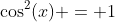 \cos^2(x) = 1