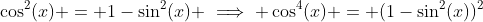 \cos^2(x) = 1-\sin^2(x) \implies \cos^4(x) = (1-\sin^2(x))^2