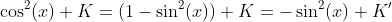 \cos^2(x)+K=(1-\sin^2(x))+K=-\sin^2(x)+K'