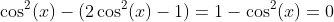 \cos^2(x)-(2\cos^2(x)-1)=1-\cos^2(x)=0