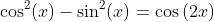 \cos^2(x)-\sin^2(x)=\cos\left(2x\right)