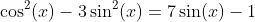 \cos^2(x)-3\sin^2(x)=7\sin(x)-1