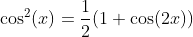 \cos^2(x)=\frac{1}{2}(1+\cos(2x))