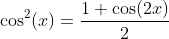 \cos^2(x)=\frac{1+\cos(2x)}{2}