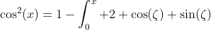 \cos^2(x)=1-\int_0^x 2 \cos(\zeta) \sin(\zeta)\;d\zeta