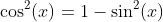 \cos^2(x)=1-\sin^2(x)