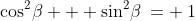 \cos^2\!\beta + \sin^2\!\beta\:= \:1
