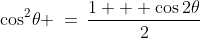 \cos^2\!\theta \:=\:\frac{1 + \cos2\theta}{2}