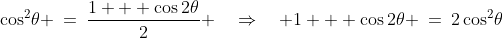 \cos^2\!\theta \:=\:\frac{1 + \cos2\theta}{2} \quad\Rightarrow\quad 1 + \cos2\theta \:=\:2\cos^2\!\theta