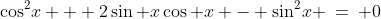\cos^2\!x + 2\sin x\cos x - \sin^2\!x \:=\: 0