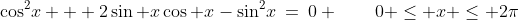 b)\;\;\cos^2\!x + 2\sin x\cos x-\sin^2\!x\:=\:0 \qquad0 \leq x \leq 2\pi