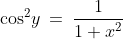 \cos^2\!y\:=\:\frac{1}{1+x^2}