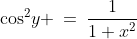 \cos^2\!y \:=\:\frac{1}{1+x^2}