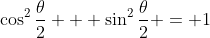 \cos^2\frac{\theta}{2} + \sin^2\frac{\theta}{2} = 1