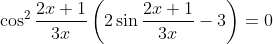 \cos^2\frac{2x+1}{3x}\left(2\sin\frac{2x+1}{3x}-3\right)=0