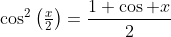\cos^2\left(\tfrac{x}{2}\right)=\frac{1+\cos x}{2}