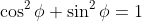 \cos^2\phi+\sin^2\phi=1