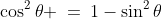 \cos^2\theta \:=\:1-\sin^2\theta