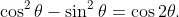 \cos^2\theta-\sin^2\theta=\cos2\theta.