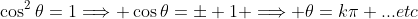 \cos^2\theta=1\Longrightarrow \cos\theta=\pm 1 \Longrightarrow \theta=k\pi ...etc