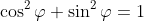 \cos^2\varphi+\sin^2\varphi=1