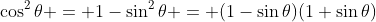 \cos^2{\theta} = 1-\sin^2{\theta} = (1-\sin{\theta})(1+\sin{\theta})