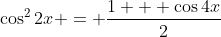 \cos^2{2x} = \frac{1 + \cos{4x}}{2}