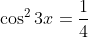 \cos^2{3x}=\frac{1}{4}