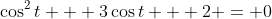 \cos^2{t} + 3\cos{t} + 2 = 0
