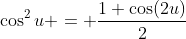 \cos^2{u} = \frac{1+\cos(2u)}{2}