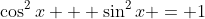 \cos^2{x} + \sin^2{x} = 1