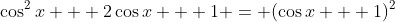 \cos^2{x} + 2\cos{x} + 1 = (\cos{x} + 1)^2