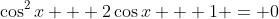 \cos^2{x} + 2\cos{x} + 1 = 0