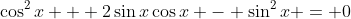 \cos^2{x} + 2\sin{x}\cos{x} - \sin^2{x} = 0