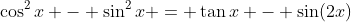 \cos^2{x} - \sin^2{x} = \tan{x} - \sin(2x)