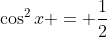 \cos^2{x} = \frac{1}{2}