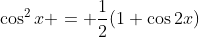 \cos^2{x} = \frac{1}{2}(1+\cos{2x})