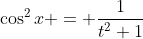 \cos^2{x} = \frac{1}{t^2+1}