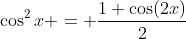 \cos^2{x} = \frac{1+\cos(2x)}{2}