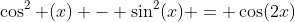 \cos^2 (x) - \sin^2(x) = \cos(2x)