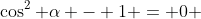 \cos^2 \alpha - 1 = 0 