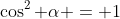 \cos^2 \alpha = 1