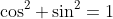 \cos^2+\sin^2=1