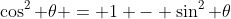 \cos^2 \theta = 1 - \sin^2 \theta