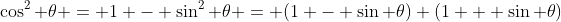 \cos^2 \theta = 1 - \sin^2 \theta = (1 - \sin \theta) (1 + \sin \theta)