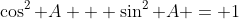 \cos^2 A + \sin^2 A = 1