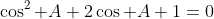 \cos^2 A+2\cos A+1=0