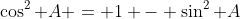 \cos^2 A = 1 - \sin^2 A