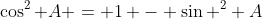 \cos^2 A = 1 - \sin ^2 A