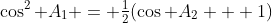 \cos^2 A_1 = \tfrac12(\cos A_2 + 1)